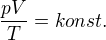 $\frac{pV}{T} = konst.$