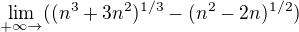 $\lim_{+\infty \to} ((n^{3}+3n^{2})^{1/3} - (n^{2}-2n)^{1/2} )$