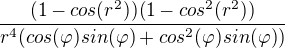 $\frac{(1-cos(r^{2}))(1-cos^2(r^{2}))}{r^{4}(cos(\varphi)sin(\varphi)+cos^{2}(\varphi)sin(\varphi ))}$