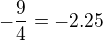 $-\frac 94 = -2.25$