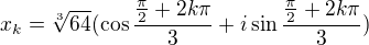 $x_{k}=\sqrt[3]{64}(\cos \frac{\frac\pi2 +2k\pi }{3}+i\sin \frac{\frac\pi2 +2k\pi }{3})$