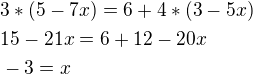 $3*(5-7x)=6+4*(3-5x)\nl15-21x=6+12-20x\nl-3=x$