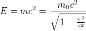 $E=mc^2=\frac{m_0c^2}{\sqrt{1-\frac{v^2}{c^2}}}$