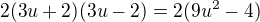 $2(3u+2)(3u-2)=2(9u^2-4)$