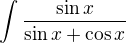 $\int\frac{\sin x}{\sin x+\cos x}$