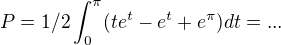 $P=1/2\int_0^{\pi} (te^t-e^t+e^\pi)dt = ... $