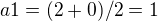 $a1= (2+0)/2 = 1$