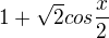 $1+\sqrt{2}cos\frac{x}{2}$