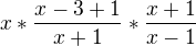 $x*\frac{x-3+1}{x +1} * \frac{x + 1}{x - 1}$