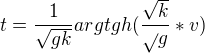 $t=\frac{1}{\sqrt{gk}}argtgh(\frac{\sqrt{k}}{\sqrt{}g}*v)$