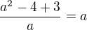 $\frac{a^{2}-4+3}{a}=a$