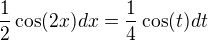 $\frac12 \cos(2x)dx=\frac 14 \cos( t )dt $