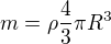 $m={\rho}\frac{4}{3}{\pi}R^3$