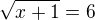 $\sqrt{x+1}=6$