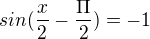 $sin(\frac{x}{2}-\frac{\Pi }{2})=-1$