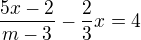 $\frac{5x-2}{m-3}-\frac{2}{3}x=4$
