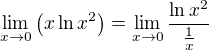 $\lim_{x\to0} \(x\ln x^2\)=\lim_{x\to0}\frac{\ln x^2}{\frac{1}{x}}$