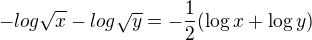 $- log\sqrt x -log\sqrt y = -\frac12(\log x + \log y)$