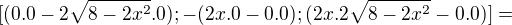 $[(0.0-2\sqrt{8-2x^2}.0); - (2x.0-0.0); (2x.2\sqrt{8-2x^2} - 0.0)]=$