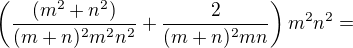 $\left(\frac{(m^2+n^2)}{(m+n)^2 m^2n^2}+\frac2{(m+n)^2mn}\right)m^2n^2=$
