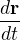 $\frac{d\textbf{r}}{dt}$
