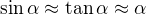 $\sin \alpha \approx \tan \alpha \approx \alpha$