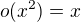 $o(x^2)=x$