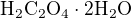 $\mathrm{H_{2}C_{2}O_{4}\cdot 2H_{2}O}$