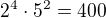 $2^4\cdot5^2=400$