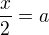 $\frac x2=a$