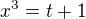 $x^{3}=t+1$