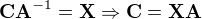 $\mathbf {CA}^{-1}=\mathbf X \Rightarrow \mathbf C= \mathbf X\mathbf A$