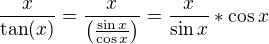 $\frac{x}{\tan(x)}=\frac{x}{\(\frac{\sin x}{\cos x}\)} = \frac x{\sin x} *\cos x $