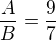 $\frac{A}{B}=\frac97$