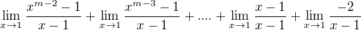 $\lim_{x\to1}\frac{x^{m-2} -1}{x-1} + \lim_{x\to1}\frac{x^{m-3} -1}{x-1}+.... + \lim_{x\to1}\frac{x -1}{x-1} + \lim_{x\to1}\frac{-2}{x-1}$