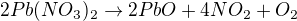 $2 Pb(NO_3)_2 \rightarrow 2 PbO + 4 NO_2 + O_2$