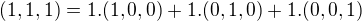 $(1,1,1)=1.(1,0,0)+1.(0,1,0)+1.(0,0,1)$