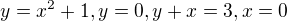 $y=x^2+1, y=0, y+x=3, x=0$