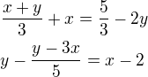 $\frac{x+y}{3}+x=\frac{5}{3}-2y\nly-\frac{y-3x}{5}=x-2$