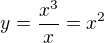 $y=\frac{x^3}{x}=x^2$
