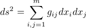 $ds^2 = \sum_{i,j=1}^{m}g_{ij}dx_{i}dx_{j}$