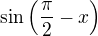 $\sin\(\frac{\pi}{2}-x\)$