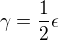 $\gamma =\frac{1}{2}\epsilon$