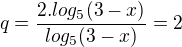 $q=\frac{2.log_5(3-x)}{log_5(3-x)}=2$
