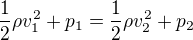 $\frac12\rho v_1^2 +p_1 =\frac12\rho v_2^2+p_2$