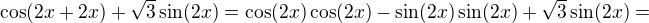 $\cos(2x+2x)+\sqrt 3\sin(2x)=\cos(2x)\cos(2x)-\sin(2x)\sin(2x)+\sqrt 3\sin(2x)=$