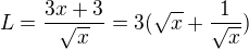 $L=\frac{3x+3}{\sqrt{x}}=3(\sqrt{x}+\frac{1}{\sqrt{x}})$