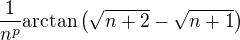 $\frac{1}{n^p} \text{arctan} \(\sqrt{n+2} - \sqrt{n+1}\)$