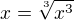 $x=\sqrt[3]{x^3}$