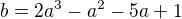 $b =2a^3-a^2-5a+1$